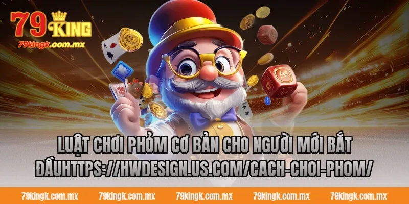 Luật chơi phỏm cơ bản cho người mới bắt đầuhttps://www.blueskyefarm.com/cach-choi-phom/